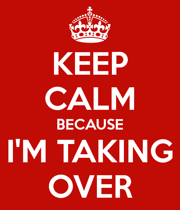 keep-calm-because-i-m-taking-over